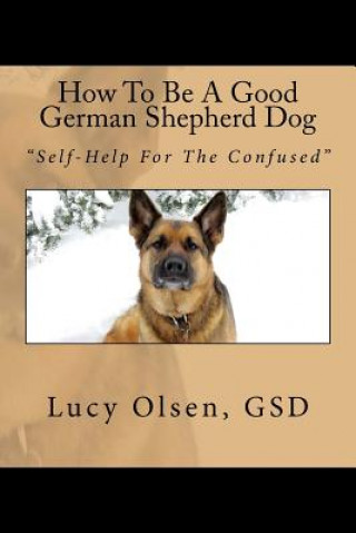 Kniha How To Be A Good German Shepherd Dog: "Self-Help For The Confused" Gwynneth Mary Lovas