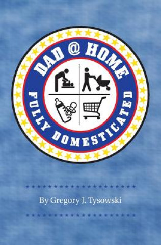 Kniha Dad@Home: Fully Domesticated Gregory J Tysowski