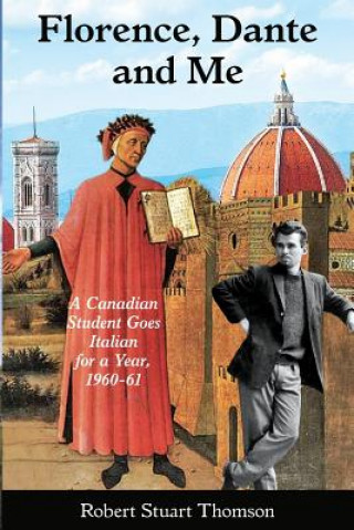 Książka Florence, Dante and Me: A Canadian student goes Italian for a year, 1960-61 Dr Robert Stuart Thomson