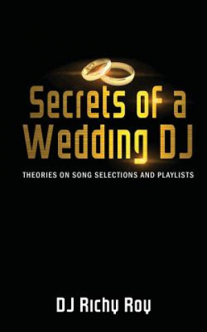 Kniha Secrets of a Wedding DJ: Theories on Song Selections and Playlists Dj Richy Roy