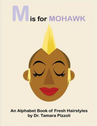 Carte M is for Mohawk: An Alphabet Book of Fresh Hairstyles Dr Tamara Pizzoli