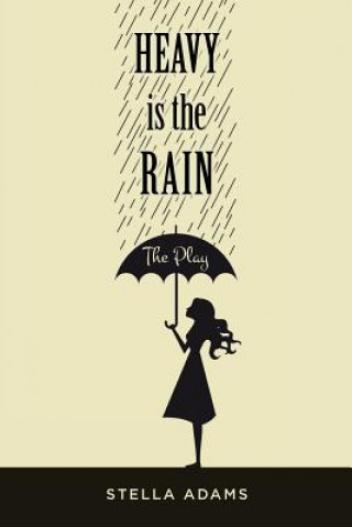 Kniha Heavy Is The Rain: The Play Stella Adams