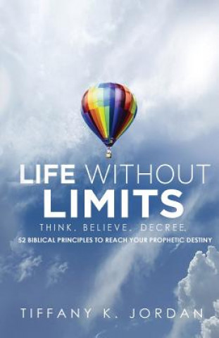 Könyv Life Without Limits: Think Believe Decree Tiffany K Jordan