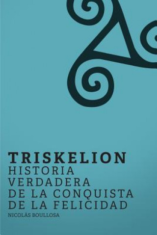 Kniha Triskelion: Historia verdadera de la conquista de la felicidad Nicolas Boullosa