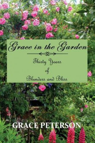Carte Grace in the Garden: Thirty Years of Blunders and Bliss Grace Peterson