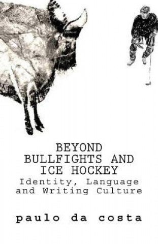 Kniha Beyond Bullfights and Ice Hockey: Essays on Language, Identity and Writing Culture Paulo da Costa