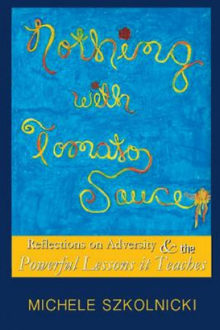 Carte Nothing With Tomato Sauce: Reflections on Adversity & The Powerful Lessons it Teaches Michele Szkolnicki