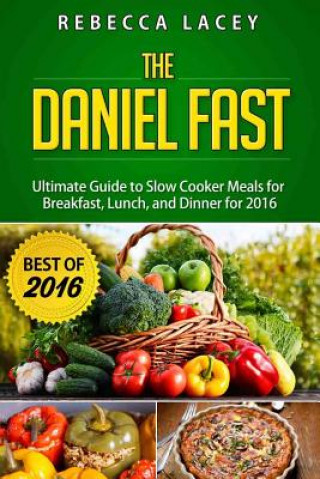 Kniha Daniel Fast: The Ultimate Guide to Slow Cooker Meals for Breakfast, Lunch, and Dinner Rebecca Lacey