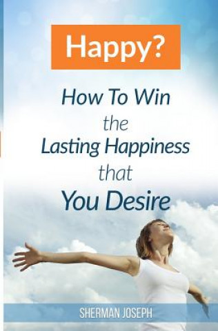 Knjiga Happy?: How To Win The Lasting Happiness That You Desire MR Sherman Joseph