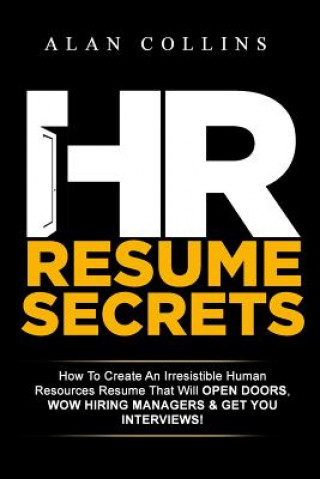 Könyv HR Resume Secrets: How To Create An Irresistible Human Resources Resume That Will Open Doors, Wow Hiring Managers & Get You Interviews! Alan Collins