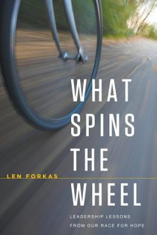 Книга What Spins the Wheel: Leadership Lessons From Our Race for Hope Len Forkas