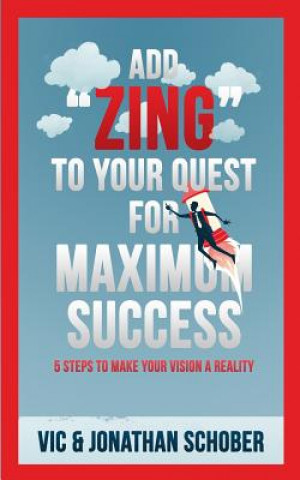 Book Add ZING to Your Quest for Maximum Success!: Five Steps to Making Your Vision a Reality Rev Vic Schober