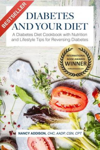 Kniha Diabetes and Your Diet: A Diabetes Diet Cookbook with Nutrition and Lifestyle Tips for Reversing Diabetes Nancy Addison