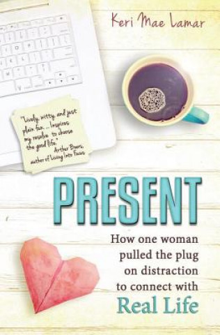 Kniha Present: How one woman pulled the plug on distraction to connect with Real Life. Keri Mae Lamar
