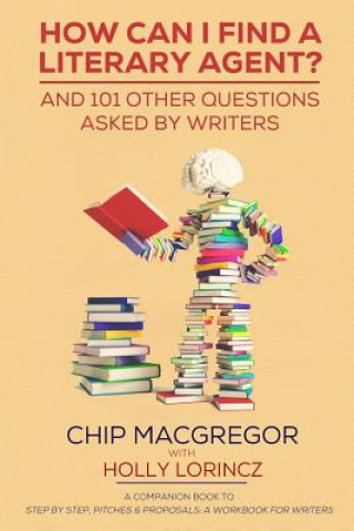 Könyv How Can I Find A Literary Agent?: And 101 Other Questions Asked By Writers Chip MacGregor