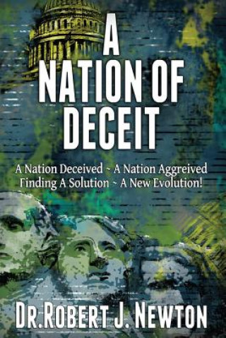 Книга A Nation of Deceit: A Nation Deceived A Nation Aggrieved Finding A Solution A New Evolution! Robert J Newton