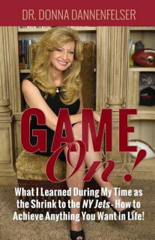 Knjiga Game On!: What I Learned During My Time as the Shrink to the NY Jets - How to Achieve Anything You Want In Life! Dr Donna Dannenfelser