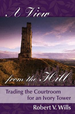 Książka A View from the Hill: Trading the Courtroom for an Ivory tower Robert V Wills