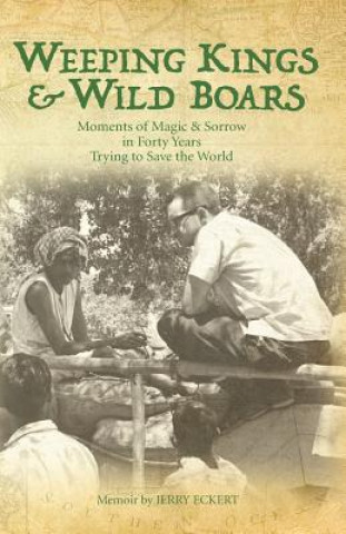 Buch Weeping Kings & Wild Boars: Moments of Magic and Sorrow in Forty Years Trying to Save the World Dr Jerry Eckert