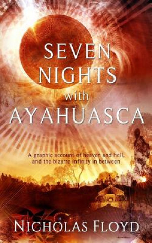 Livre Seven Nights with Ayahuasca: A graphic account of heaven and hell, and the bizarre infinity in between Nicholas Floyd