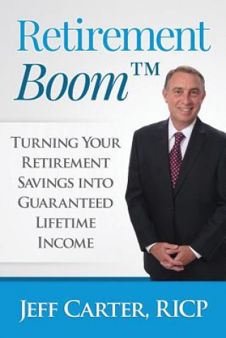 Kniha Retirement Boom: Turning Your Retirement Savings Into Guaranteed Lifetime Income Jeff Carter