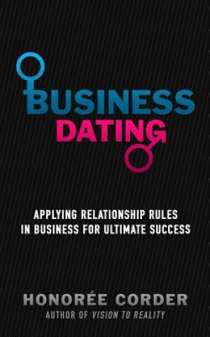Kniha Business Dating: Applying Relationship Rules in Business For Ultimate Success Honoree Corder