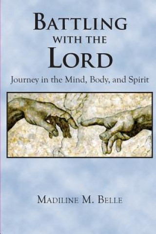 Kniha Battling with the Lord: Journey in the Mind, Body, and Spirit Madiline M Belle