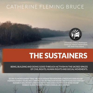 Knjiga The Sustainers: Being, Building and Doing Good Through Activism in the Sacred Spaces of Civil Rights, Human Rights and Social Movement Catherine Fleming Bruce