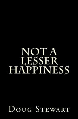 Livre Not A Lesser Happiness Doug Stewart