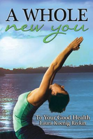 Książka A Whole New You: To Your Good Health Laura Koenig Rivkin