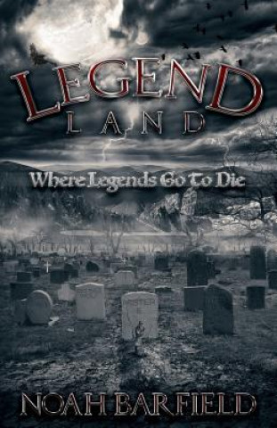 Kniha Legend Land: Where Legends Go To Die Noah Barfield