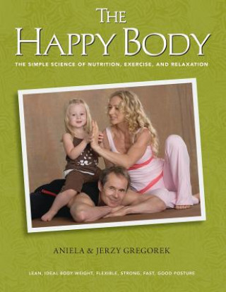 Könyv The Happy Body: The Simple Science of Nutrition, Exercise, and Relaxation (Color) Aniela &amp; Jerzy Gregorek