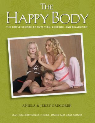 Książka The Happy Body: The Simple Science of Nutrition, Exercise, and Relaxation (Color) Aniela &amp; Jerzy Gregorek