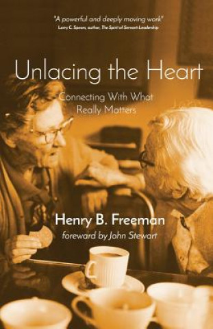 Książka Unlacing the Heart: Connecting with what really matters Henry B Freeman Phd