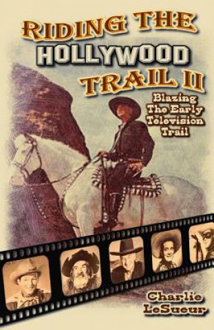 Kniha Riding the Hollywood Trail II: Blazing the Early Television Trail Charlie Lesueur