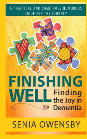 Kniha Finishing Well: Finding the Joy in Dementia: A Practical and Sometimes Humorous Guide for the Journey Senia J Owensby