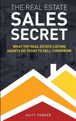 Kniha The Real Estate Sales Secret: What Top Real Estate Listing Agents Do Today To Sell Tomorrow (Black & White Version) Matt Parker