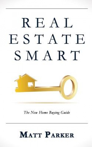 Kniha Real Estate Smart: The New Home Buying Guide Matt Parker