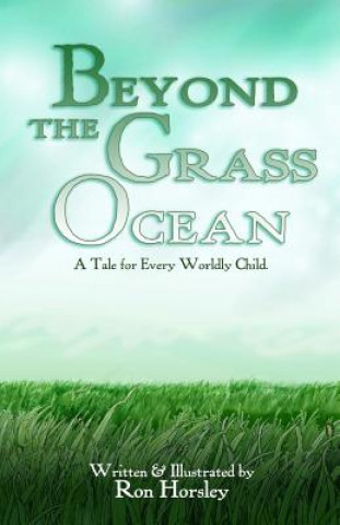 Carte Beyond the Grass Ocean (Text Edition): A Tale for Every Worldly Child Ron Horsley