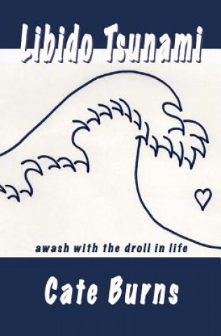 Kniha Libido Tsunami: awash with the droll in life Cate Burns