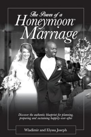 Kniha The Power of a HONEYMOON Marriage (Plain Text Edition): Discover the authentic blueprint for planning, preparing and sustaining happily-ever-after Wladimir and Elyssa J Joseph