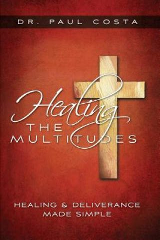 Libro Healing the Multitudes: Healing & Deliverance Made Simple Dr Paul Costa