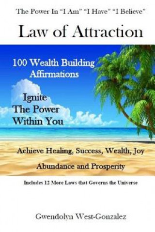 Carte Law of Attraction: THE POWER IN "I AM" "I HAVE" "I BELIEVE" 100 Wealth Building Affirmations - Ignite The Power Within You Gwendolyn West-Gonzalez