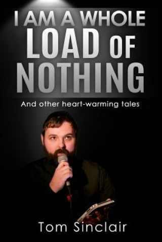 Carte I am a whole load of nothing..and other heart-warming tales MR Tom Sinclair