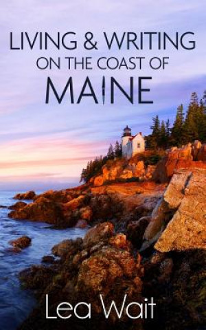 Book Living and Writing on the Coast of Maine Lea Wait