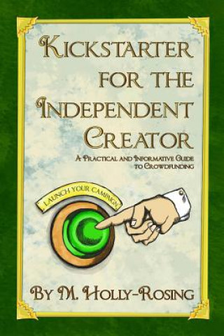 Książka Kickstarter for the Independent Creator - Second Edition: A Practical and Informative Guide to Crowdfunding Madeleine Holly-Rosing