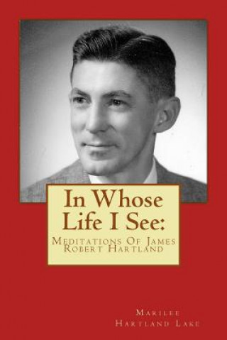 Buch In Whose Life I See: : Meditations Of James Robert Hartland Marilee a Lake