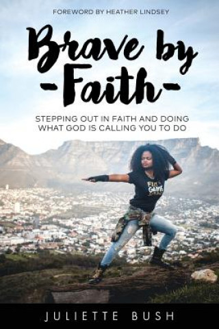 Kniha Brave by Faith: Stepping Out In Faith And Doing What God is Calling You To Do Juliette Bush