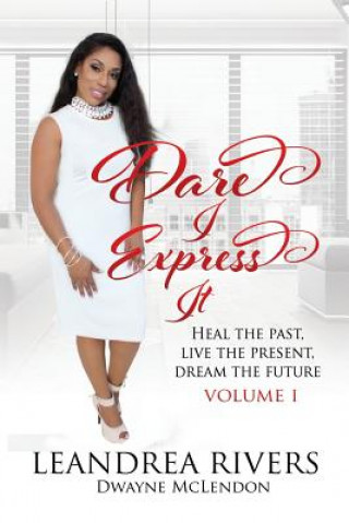 Knjiga Dare I Express It: Heal the Past Live the Present Dream The Future Volume I Dwayne McLendon