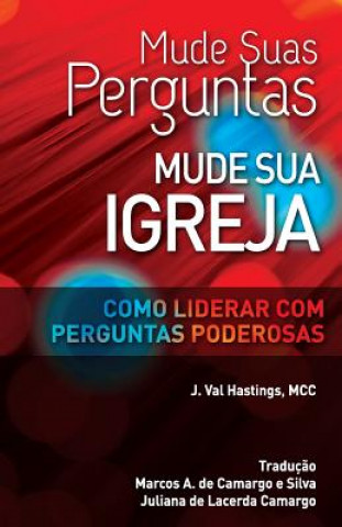 Book Mude suas Perguntas, Mude sua Igreja: Como Liderar com Perguntas Poderosas J Val Hastings